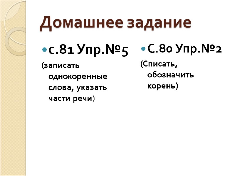 Домашнее задание с.81 Упр.№5 (записать однокоренные слова, указать части речи) С.80 Упр.№2 (Списать, обозначить